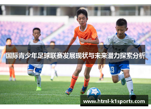 国际青少年足球联赛发展现状与未来潜力探索分析