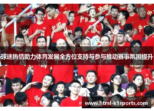 球迷热情助力体育发展全方位支持与参与推动赛事氛围提升