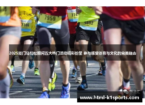 2025厦门马拉松期间五大热门活动精彩纷呈 参与感受体育与文化的完美融合