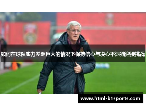 如何在球队实力差距巨大的情况下保持信心与决心不退缩迎接挑战