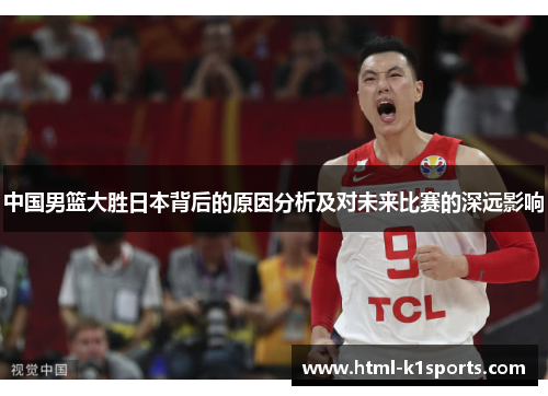 中国男篮大胜日本背后的原因分析及对未来比赛的深远影响
