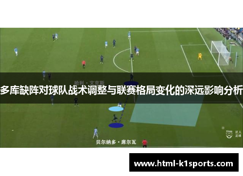 多库缺阵对球队战术调整与联赛格局变化的深远影响分析