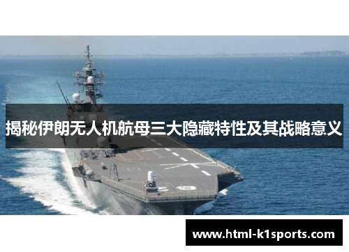 揭秘伊朗无人机航母三大隐藏特性及其战略意义