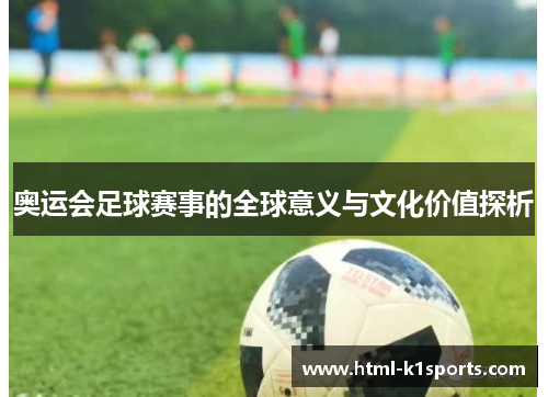 奥运会足球赛事的全球意义与文化价值探析