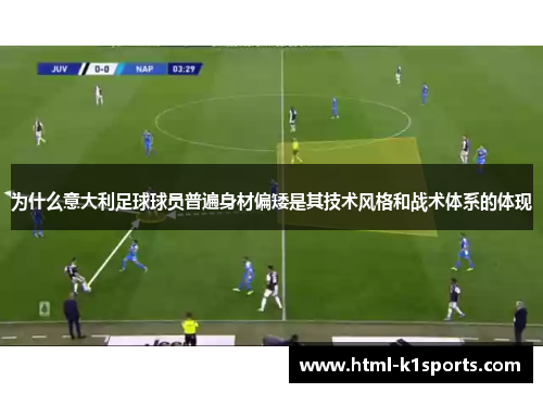 为什么意大利足球球员普遍身材偏矮是其技术风格和战术体系的体现