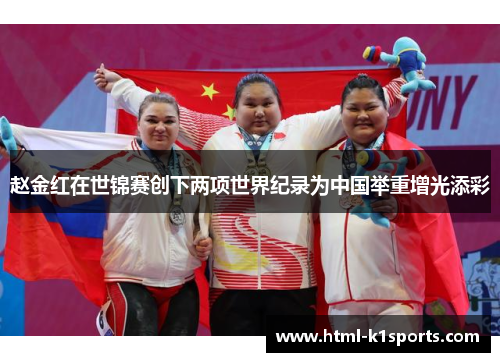 赵金红在世锦赛创下两项世界纪录为中国举重增光添彩