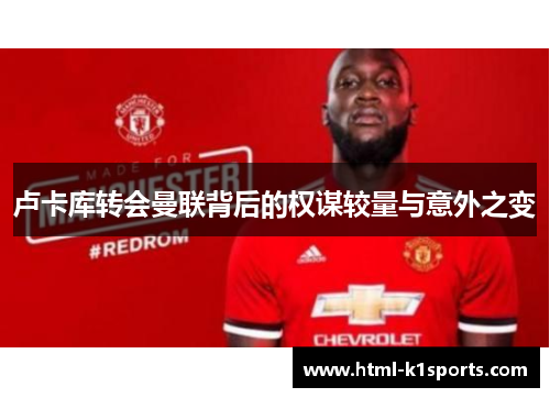 卢卡库转会曼联背后的权谋较量与意外之变